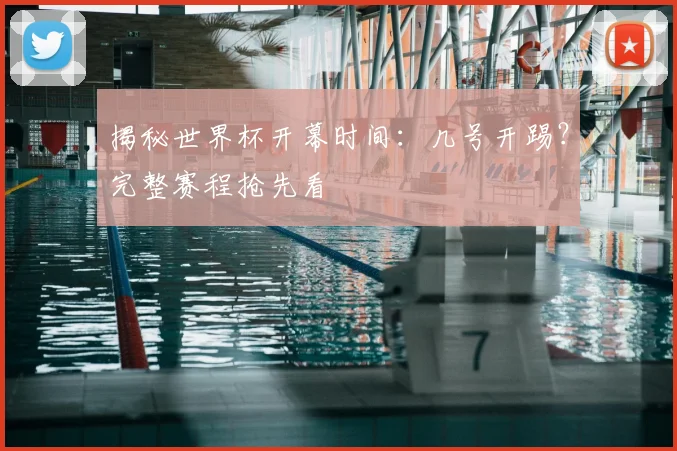 揭秘世界杯开幕时间:几号开踢?完整赛程抢先看