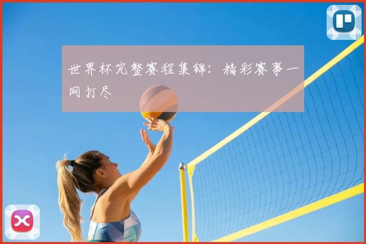 世界杯完整赛程集锦:精彩赛事一网打尽