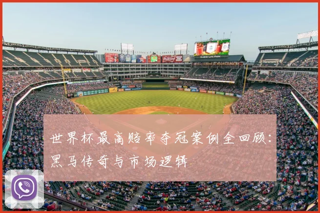 世界杯最高赔率夺冠案例全回顾：黑马传奇与市场逻辑